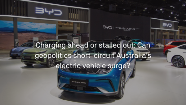 Charging ahead or stalled out Can geopolitics short-circuit Australia's electric vehicle surge