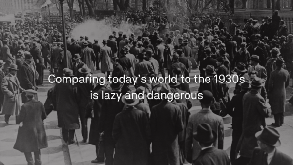 Comparing today’s world to the 1930s is lazy and dangerous