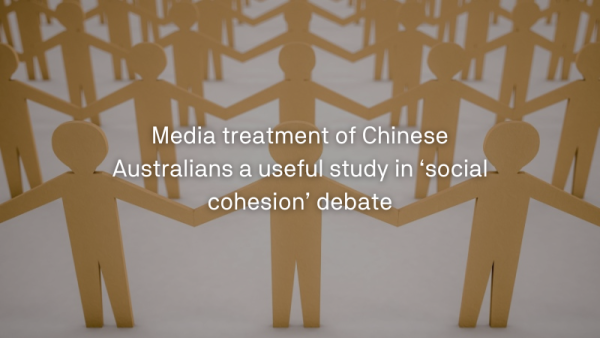 Media treatment of Chinese Australians a useful study in ‘social cohesion’ debate