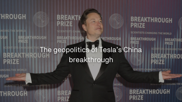 The geopolitics of Tesla’s China breakthrough