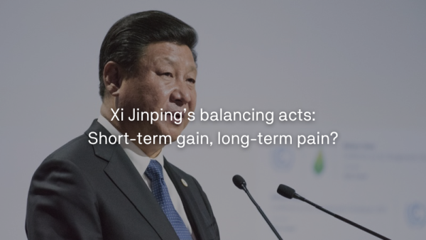 Xi Jinping’s balancing acts Short-term gain, long-term pain
