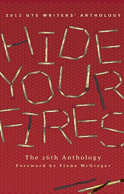 2012 UTS Writers' Anthology, Hide Your Fires, the 26th Anthology, foreword by Fiona McGregor