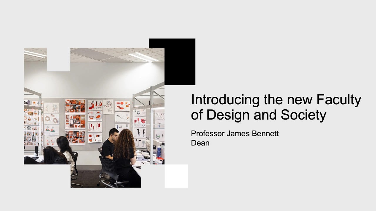 Students in a design workspace. Text says: "Introducing the new Faculty of Design and Society, Professor James Bennett, Dean"