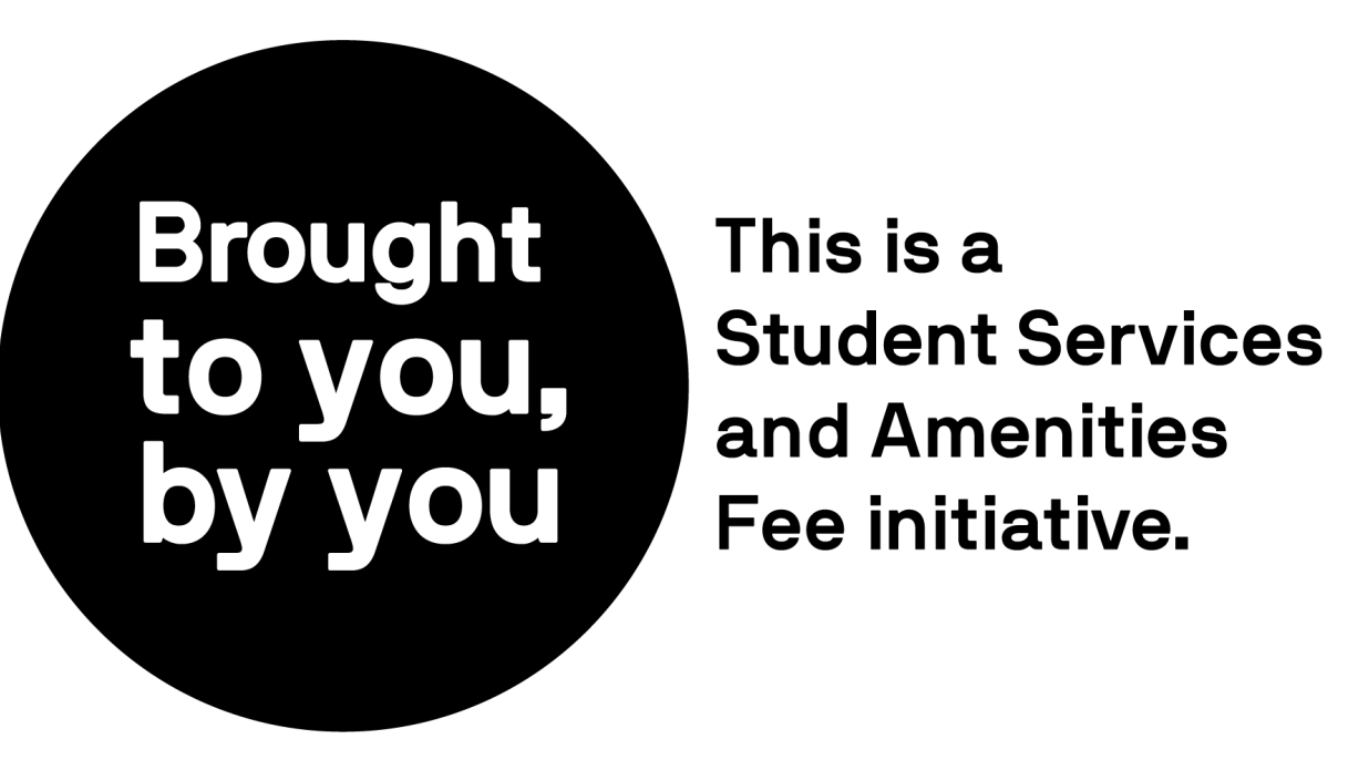 This is a digital badge that says Brought to you, by you. This is a Student Services and Amenities Fee initiative.