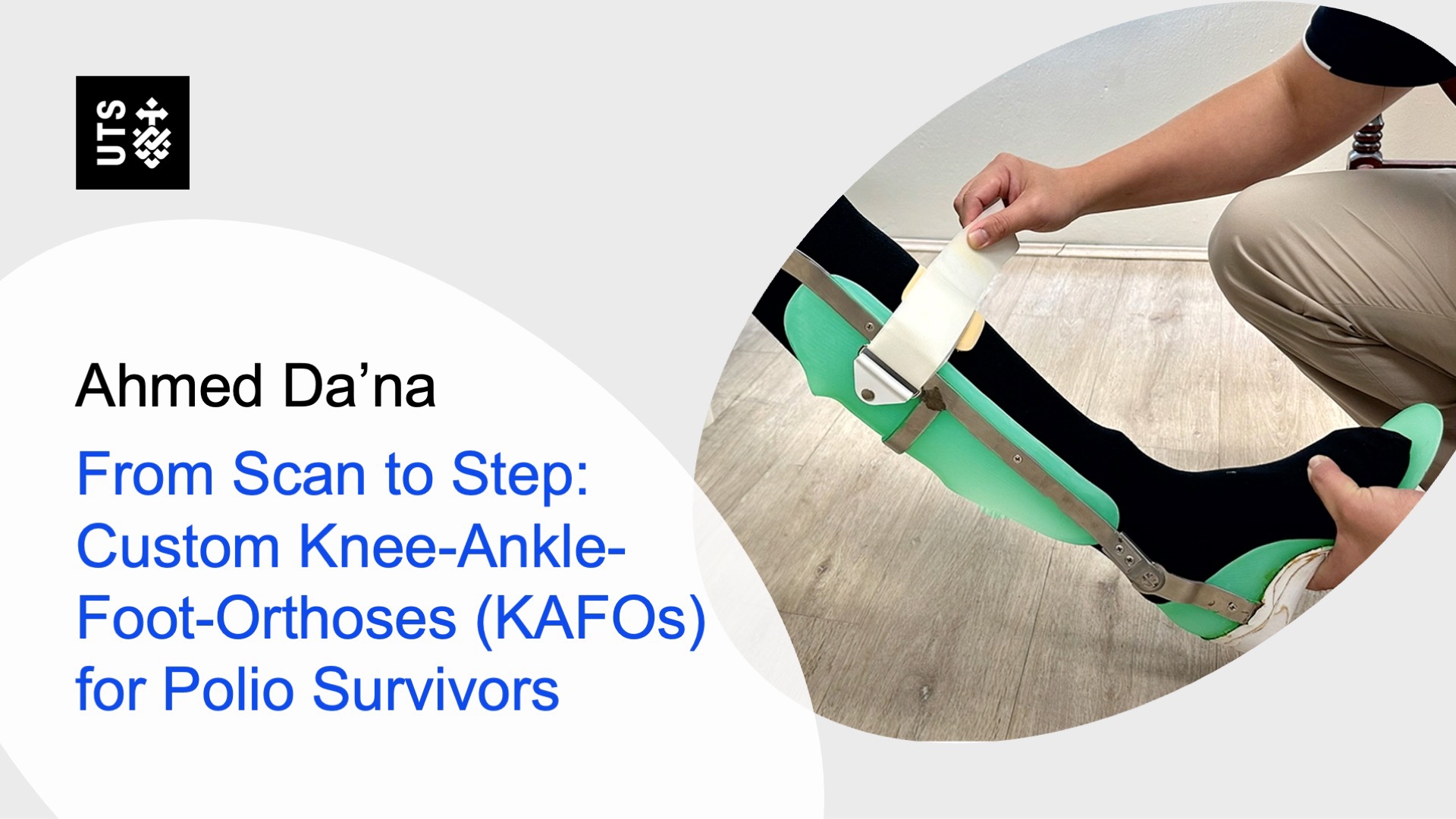A person fitting a green knee-ankle-foot orthosis on another person's leg. Text reads: "Ahmed Da’na: From Scan to Step; Custom KAFOs for Polio Survivors." UTS logo visible.