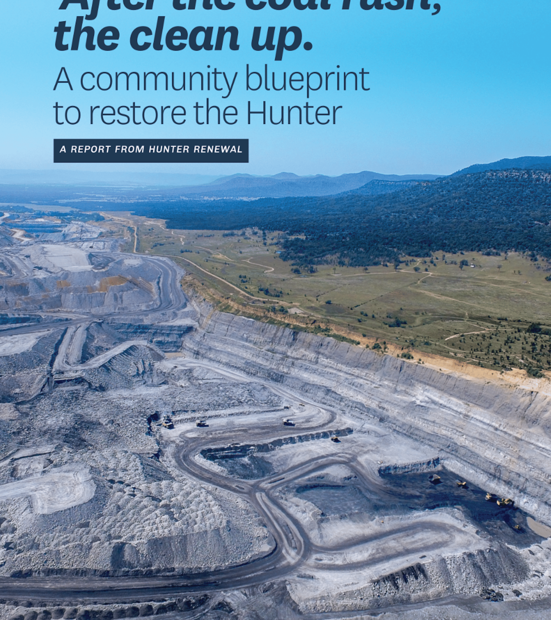 Report cover with photo of a large open cut coal mine in the foreground and mountains in the background. The title of the report sits over the blue sky and says 'Afte the coal rush, the clean up. A community blueprint to restore the Hunter'.