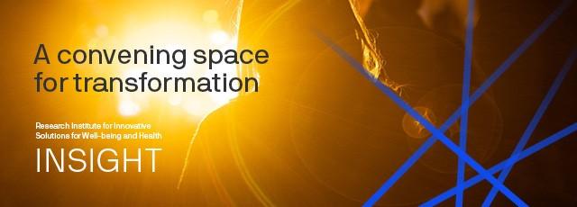 A convening space for transformation. Research institute for innovative solutions for well-being and health. Insight.