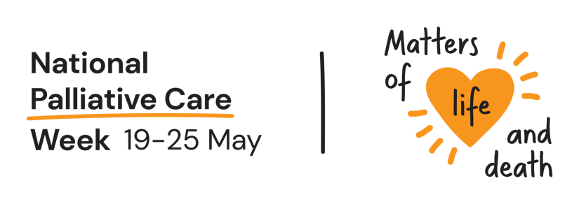 National Palliative Care Week banner reads 'National Palliative Care Week 19-25 May. Matters of life and death'. The word 'life' is in an orange love heart.