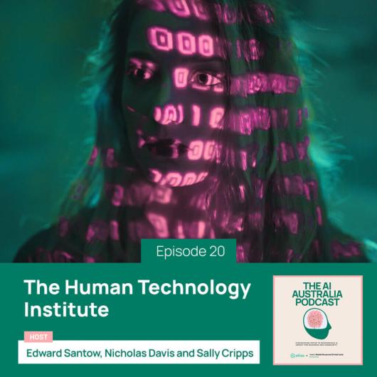 A picture with the words: The Human Technology Institute, Episode 20, The AI Australia Podcast. Hosts: Nick Davis, Ed Santow and Sally Cripps