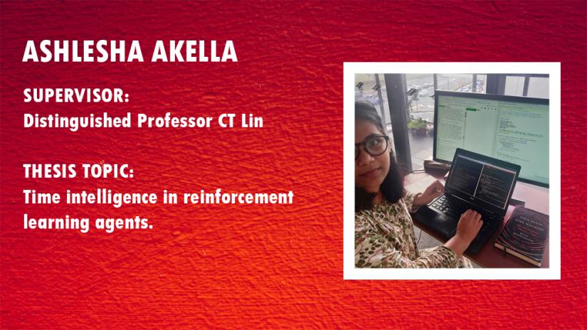 Ashlesha Akella card. Supervisor: Professor CT Lin, Thesis topic: Time intelligence in reinforcement learning agents