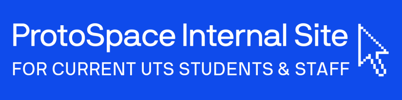 Click here to visit the ProtoSpace Internal site for current UTS students and staff.