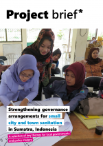 Strengthening governance arrangements for small city and town sanitation in Sumatra, Indonesia – a selection of key themes for local governments and policy makers cover